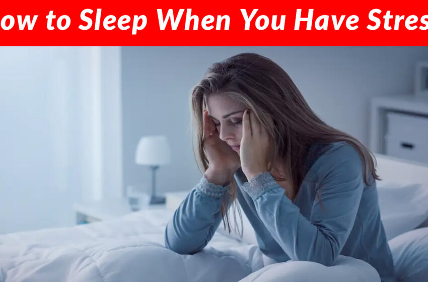  How to Sleep When You Have Stress