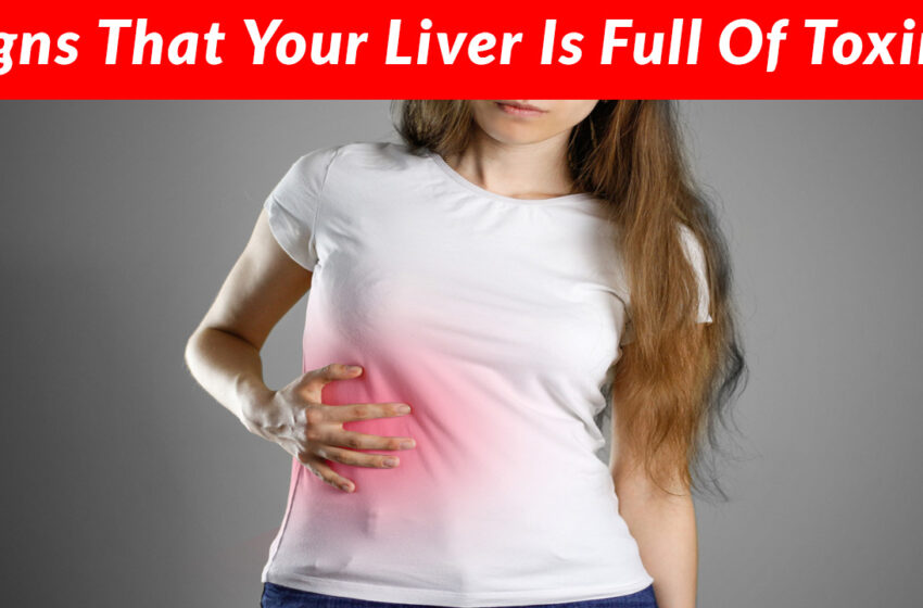  These 10 Warning Signs That Your Liver Is Full Of Toxins